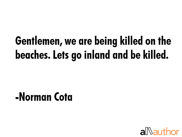 Gentlemen, we are being killed on the beaches. Lets go inland and be killed. - Norman Cota Quote GIF