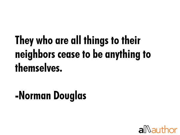 They who are all things to their neighbors cease to be anything to themselves. - Norman Douglas Quote GIF