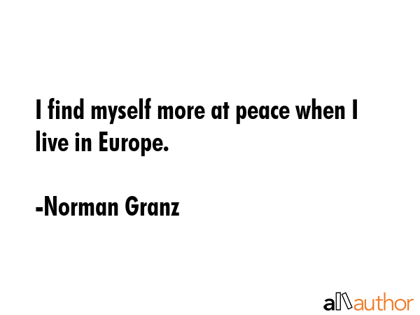 I find myself more at peace when I live in Europe. - Norman Granz Quote GIF