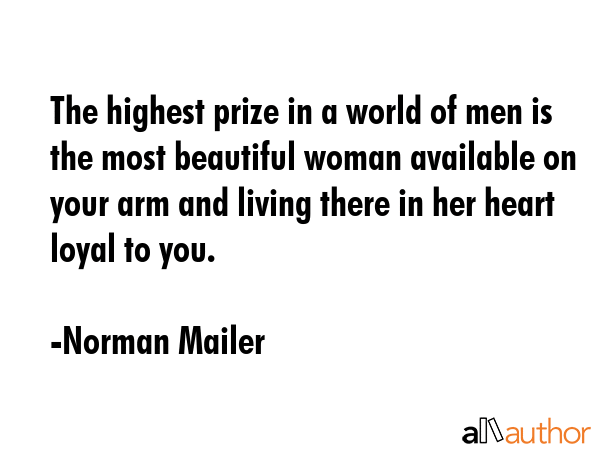 The highest prize in a world of men is the most beautiful woman available on your arm and living... - Norman Mailer Quote GIF