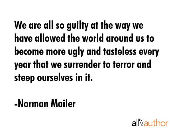 We are all so guilty at the way we have allowed the world around us to become more ugly and... - Norman Mailer Quote GIF