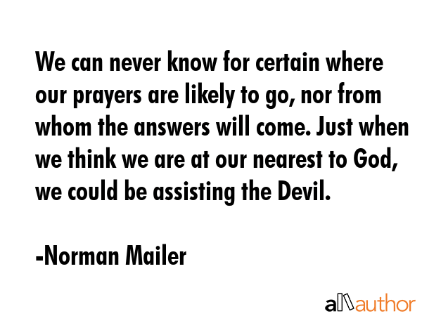 We can never know for certain where our prayers are likely to go, nor from whom the answers will... - Norman Mailer Quote GIF