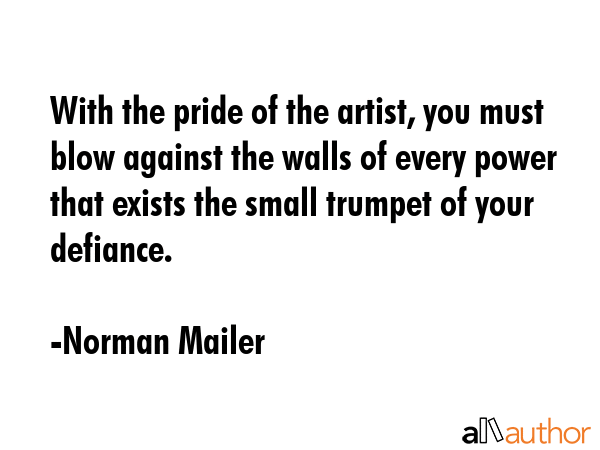 With the pride of the artist, you must blow against the walls of every power that exists the small... - Norman Mailer Quote GIF