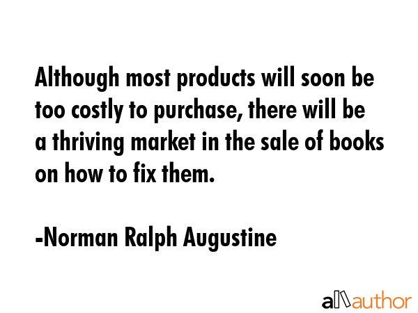 Although most products will soon be too costly to purchase, there will be a thriving market in the... - Norman Ralph Augustine Quote GIF