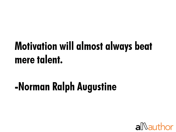 Motivation will almost always beat mere talent. - Norman Ralph Augustine Quote GIF