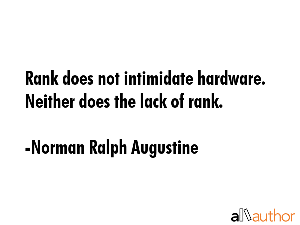Rank does not intimidate hardware. Neither does the lack of rank. - Norman Ralph Augustine Quote GIF
