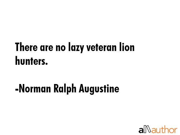 There are no lazy veteran lion hunters. - Norman Ralph Augustine Quote GIF