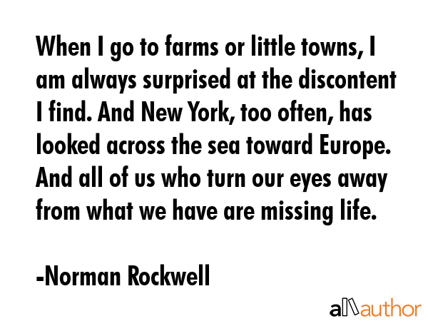 When I go to farms or little towns, I am always surprised at the discontent I find. And New York,... - Norman Rockwell Quote GIF