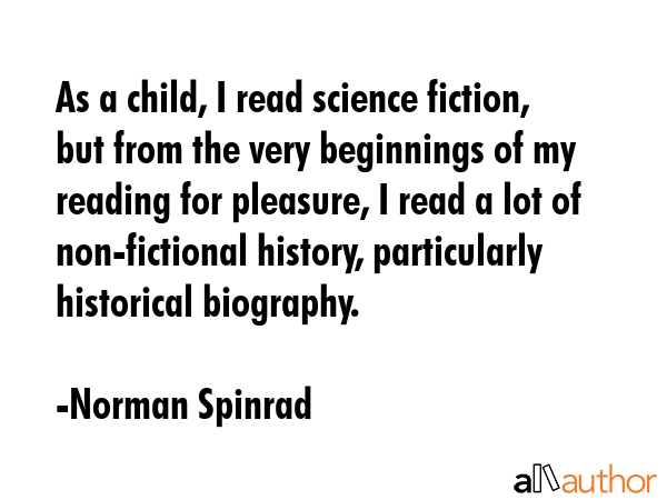 As a child, I read science fiction, but from the very beginnings of my reading for pleasure, I read... - Norman Spinrad Quote GIF