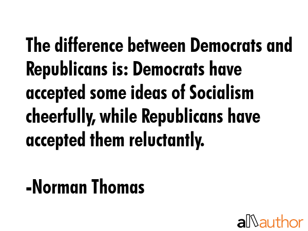 The difference between Democrats and Republicans is: Democrats have accepted some ideas of... - Norman Thomas Quote GIF