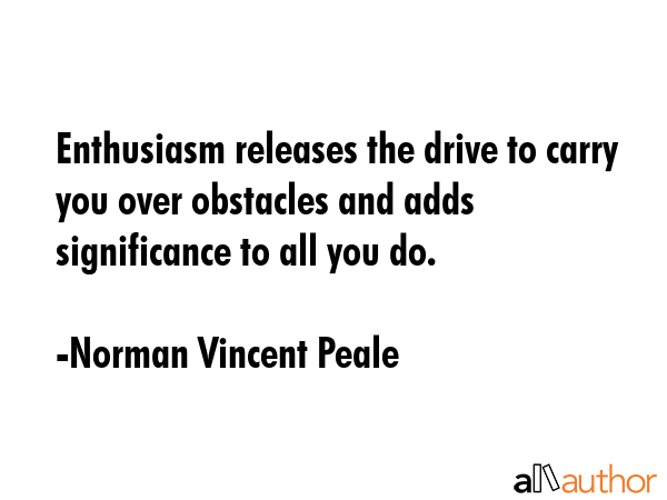 Enthusiasm releases the drive to carry you over obstacles and adds significance to all you do. - Norman Vincent Peale Quote GIF