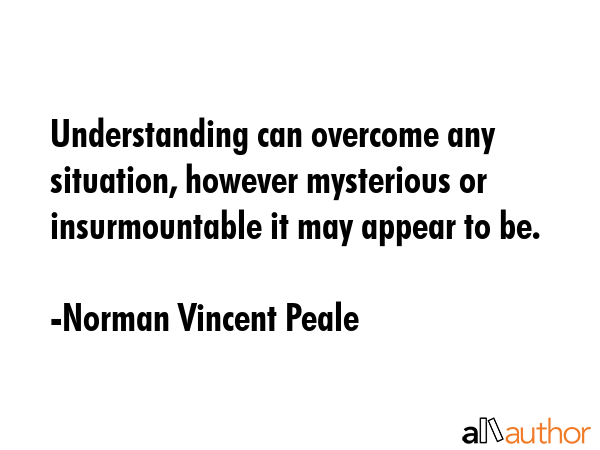 Understanding can overcome any situation, however mysterious or insurmountable it may appear to be. - Norman Vincent Peale Quote GIF
