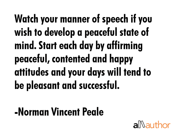 Watch your manner of speech if you wish to develop a peaceful state of mind. Start each day by... - Norman Vincent Peale Quote GIF