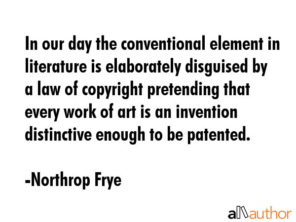 In our day the conventional element in literature is elaborately disguised by a law of copyright... - Northrop Frye Quote GIF