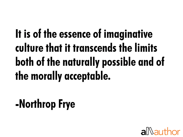It is of the essence of imaginative culture that it transcends the limits both of the naturally... - Northrop Frye Quote GIF