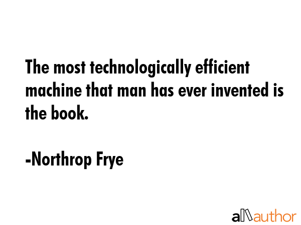 The most technologically efficient machine that man has ever invented is the book. - Northrop Frye Quote GIF