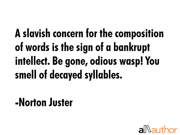 A slavish concern for the composition of words is the sign of a bankrupt intellect. Be gone, odious... - Norton Juster Quote GIF