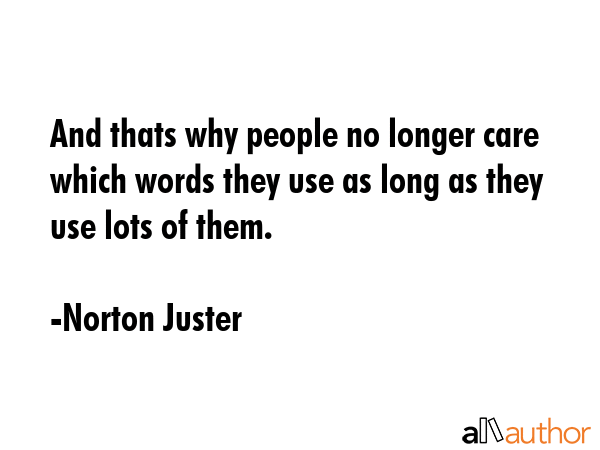 And thats why people no longer care which words they use as long as they use lots of them. - Norton Juster Quote GIF