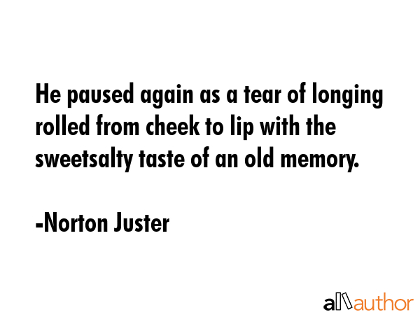 He paused again as a tear of longing rolled from cheek to lip with the sweetsalty taste of an old... - Norton Juster Quote GIF