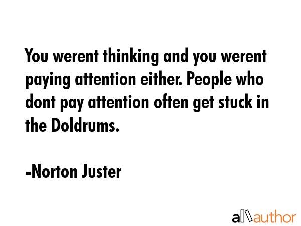 You werent thinking and you werent paying attention either. People who dont pay attention often get... - Norton Juster Quote GIF
