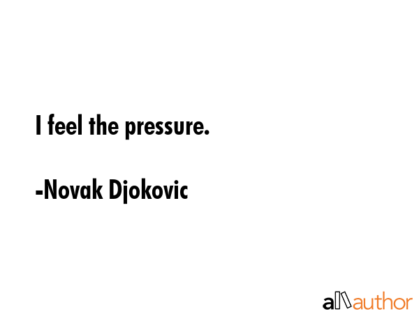I feel the pressure. - Novak Djokovic Quote GIF