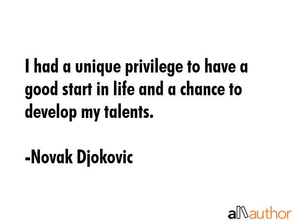 I had a unique privilege to have a good start in life and a chance to develop my talents. - Novak Djokovic Quote GIF