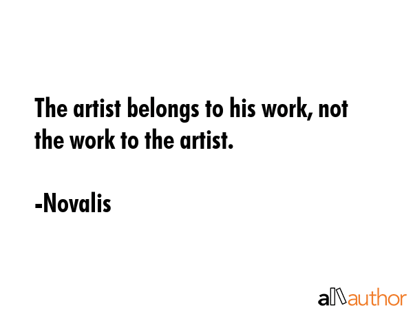 The artist belongs to his work, not the work to the artist. - Novalis Quote GIF