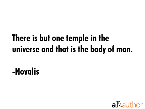 There is but one temple in the universe and that is the body of man. - Novalis Quote GIF
