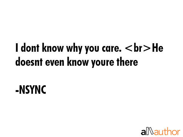 I dont know why you care. He doesnt even know youre there - NSYNC Quote GIF