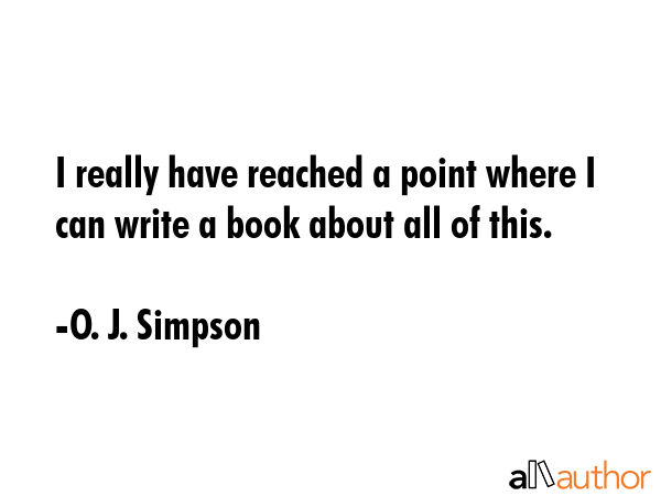 I really have reached a point where I can write a book about all of this. - O. J. Simpson Quote GIF