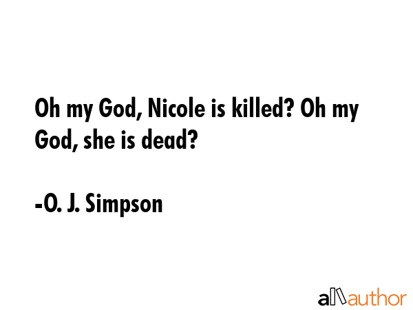Oh my God, Nicole is killed? Oh my God, she is dead? - O. J. Simpson Quote GIF