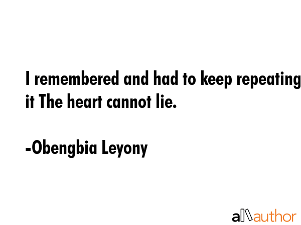 I remembered and had to keep repeating it The heart cannot lie. - Obengbia Leyony Quote GIF