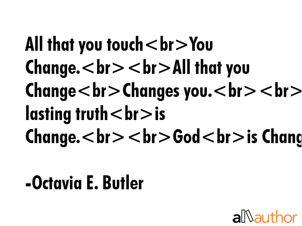 All that you touchYou Change.All that you ChangeChanges you.The only lasting truthis Change.Godis... - Octavia E. Butler Quote GIF