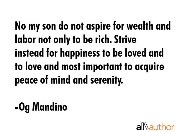 No my son do not aspire for wealth and labor not only to be rich. Strive instead for happiness to... - Og Mandino Quote GIF