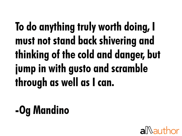 To do anything truly worth doing, I must not stand back shivering and thinking of the cold and... - Og Mandino Quote GIF