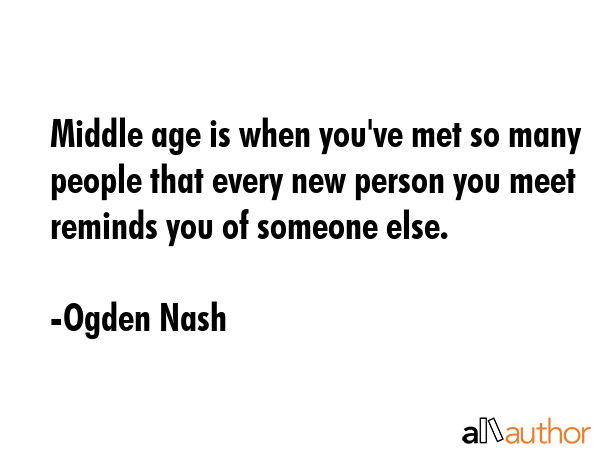 Middle age is when you\