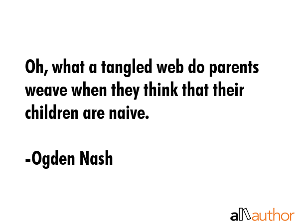 Oh, what a tangled web do parents weave when they think that their children are naive. - Ogden Nash Quote GIF