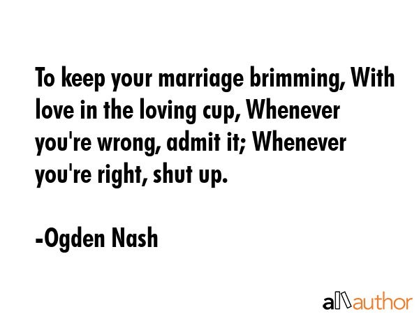 To keep your marriage brimming, With love in the loving cup, Whenever you\