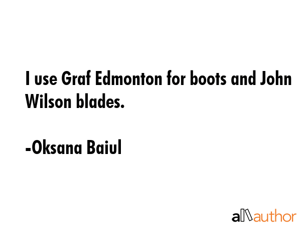 I use Graf Edmonton for boots and John Wilson blades. - Oksana Baiul Quote GIF