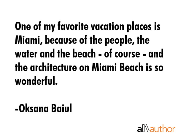 One of my favorite vacation places is Miami, because of the people, the water and the beach - of... - Oksana Baiul Quote GIF
