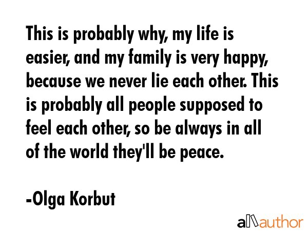 This is probably why, my life is easier, and my family is very happy, because we never lie each... - Olga Korbut Quote GIF