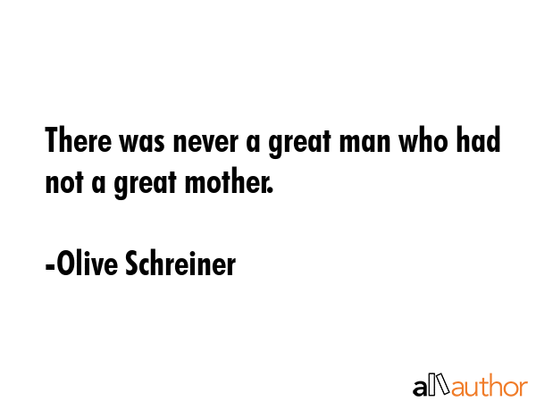 There was never a great man who had not a great mother. - Olive Schreiner Quote GIF