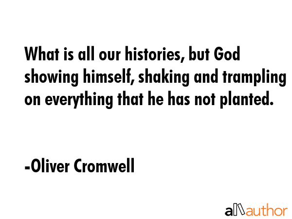 What is all our histories, but God showing himself, shaking and trampling on everything that he has... - Oliver Cromwell Quote GIF
