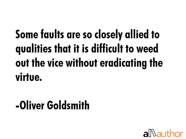 Some faults are so closely allied to qualities that it is difficult to weed out the vice without... - Oliver Goldsmith Quote GIF