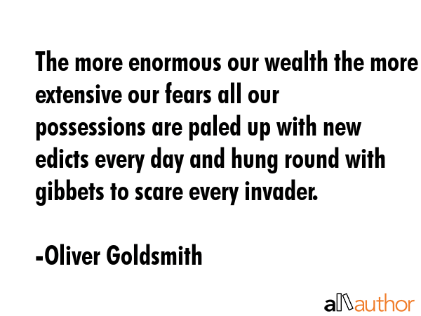 The more enormous our wealth the more extensive our fears all our possessions are paled up with new... - Oliver Goldsmith Quote GIF