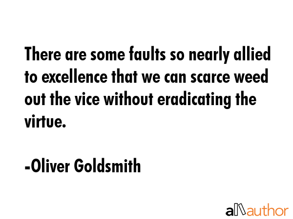 There are some faults so nearly allied to excellence that we can scarce weed out the vice without... - Oliver Goldsmith Quote GIF