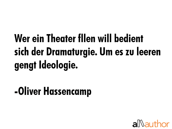 Wer ein Theater fllen will bedient sich der Dramaturgie. Um es zu leeren gengt Ideologie. - Oliver Hassencamp Quote GIF