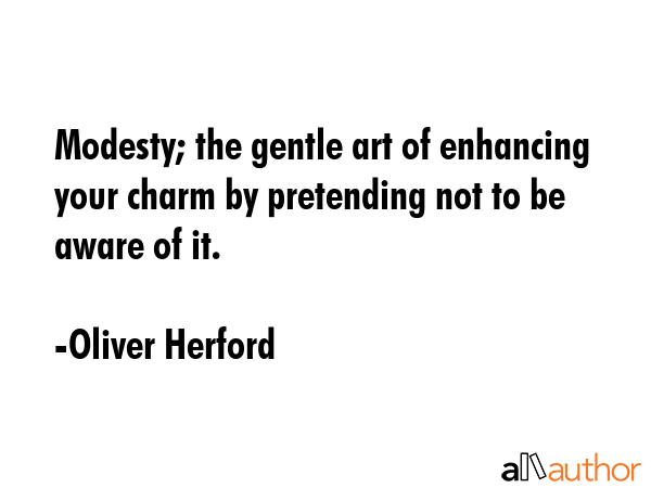 Modesty: the gentle art of enhancing your charm by pretending not to be aware of it. - Oliver Herford Quote GIF