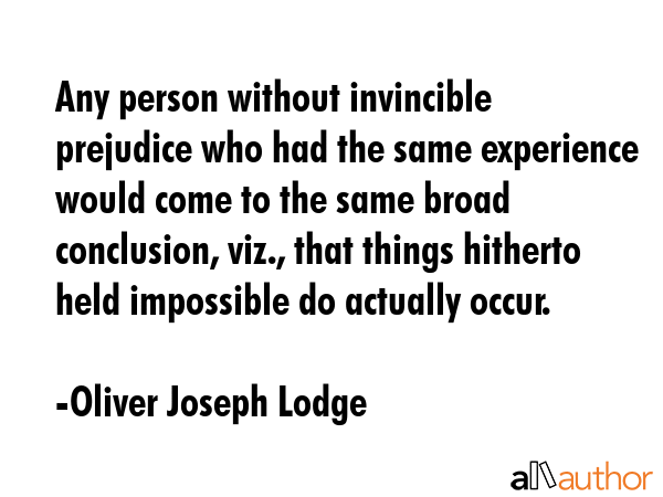 Any person without invincible prejudice who had the same experience would come to the same broad... - Oliver Joseph Lodge Quote GIF