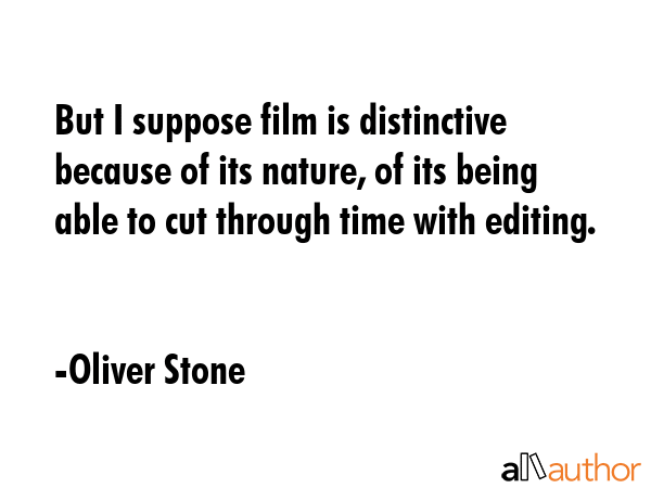But I suppose film is distinctive because of its nature, of its being able to cut through time with... - Oliver Stone Quote GIF